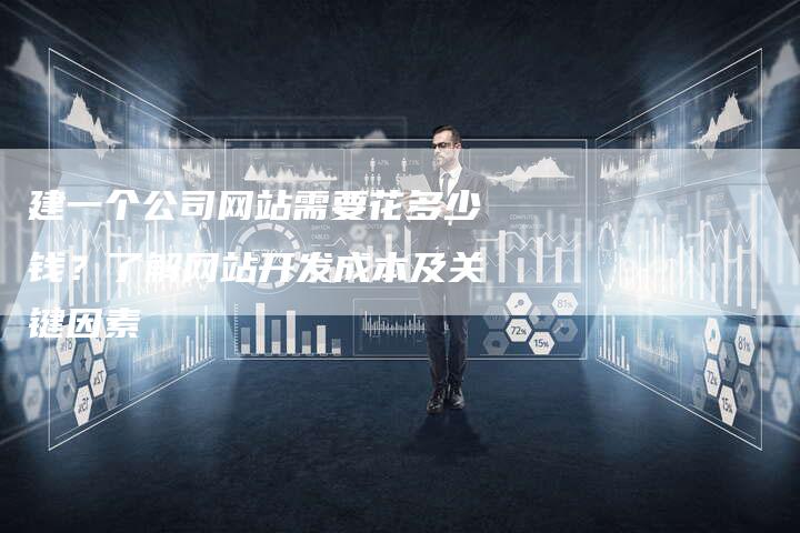 建一个公司网站需要花多少钱？了解网站开发成本及关键因素-夫唯发布外链网