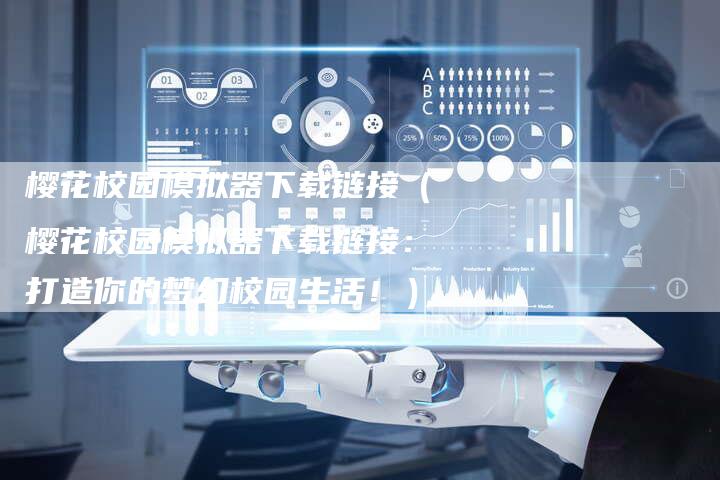 樱花校园模拟器下载链接（樱花校园模拟器下载链接：打造你的梦幻校园生活！）-夫唯发布外链网