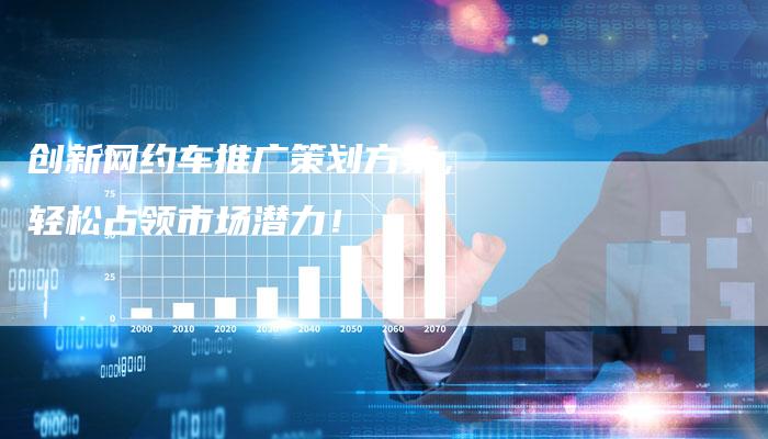 创新网约车推广策划方案，轻松占领市场潜力！-夫唯发布外链网
