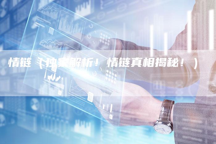 情链（独家解析！情链真相揭秘！）-夫唯发布外链网