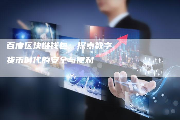 百度区块链钱包：探索数字货币时代的安全与便利-夫唯发布外链网