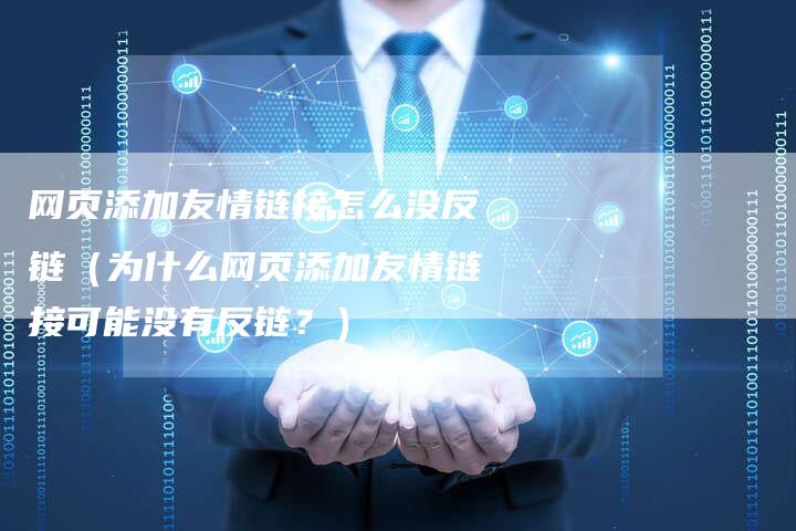 网页添加友情链接怎么没反链（为什么网页添加友情链接可能没有反链？）-夫唯发布外链网