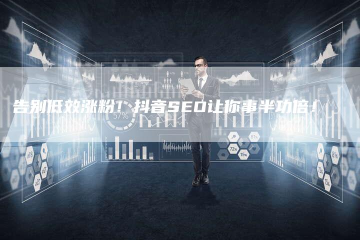 告别低效涨粉!抖音SEO让你事半功倍!-夫唯发布外链网