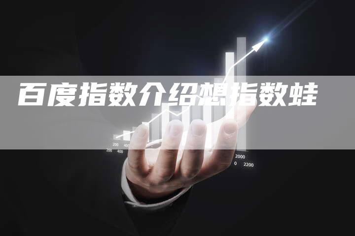 百度指数介绍想指数蛙-夫唯发布外链网