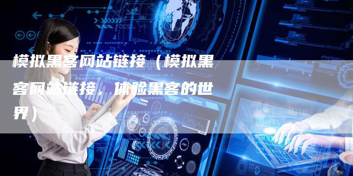 模拟黑客网站链接（模拟黑客网站链接，体验黑客的世界）-夫唯发布外链网