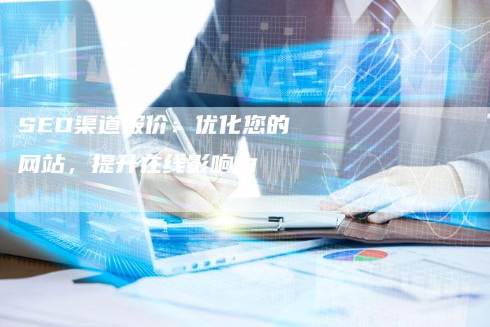 SEO渠道报价：优化您的网站，提升在线影响力-夫唯发布外链网
