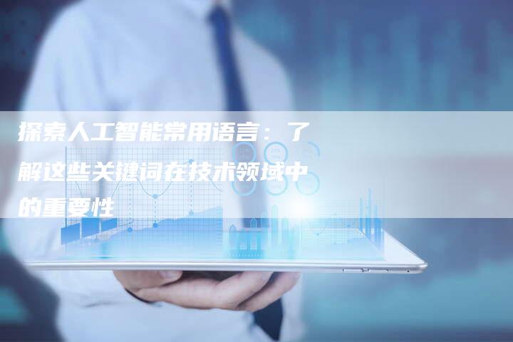 探索人工智能常用语言：了解这些关键词在技术领域中的重要性-夫唯发布外链网