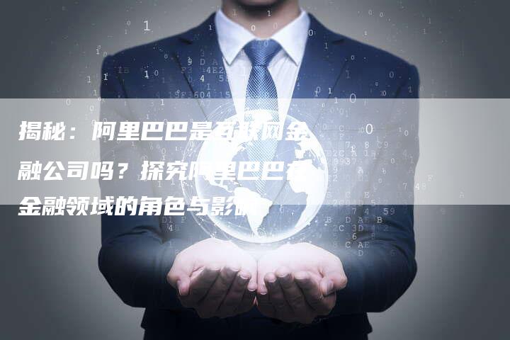 揭秘：阿里巴巴是互联网金融公司吗？探究阿里巴巴在金融领域的角色与影响-夫唯发布外链网