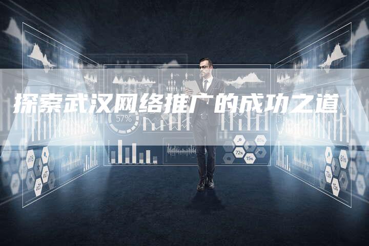 探索武汉网络推广的成功之道-夫唯发布外链网