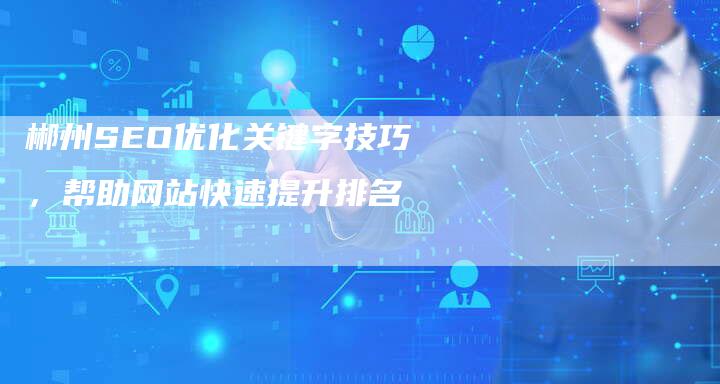 郴州SEO优化关键字技巧，帮助网站快速提升排名-夫唯发布外链网