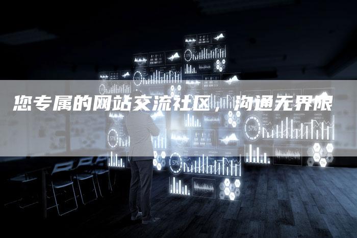 您专属的网站交流社区，沟通无界限