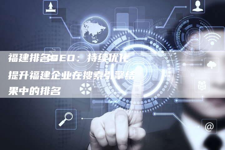 福建排名SEO：持续优化提升福建企业在搜索引擎结果中的排名-夫唯发布外链网