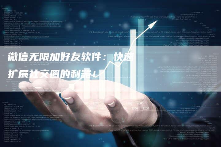 微信无限加好友软件：快速扩展社交圈的利器！
