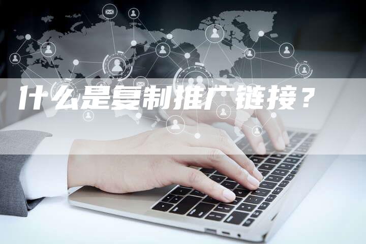 什么是复制推广链接？