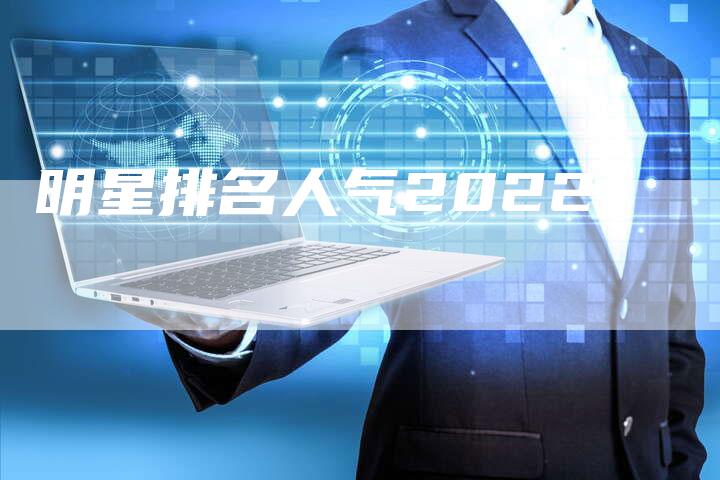 明星排名人气2022-夫唯发布外链网