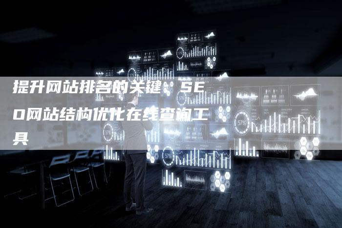 提升网站排名的关键：SEO网站结构优化在线查询工具-夫唯发布外链网