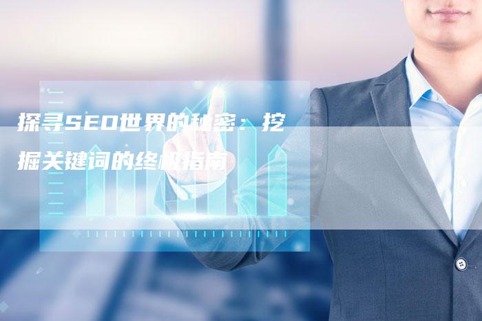 探寻SEO世界的秘密：挖掘关键词的终极指南