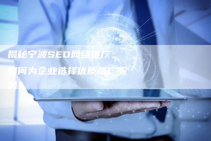 揭秘宁波SEO网络推广：如何为企业选择优质推广服务？