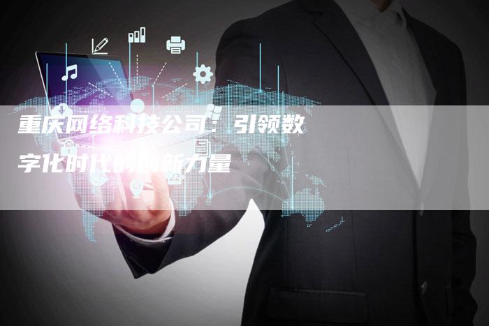 重庆网络科技公司：引领数字化时代的创新力量-夫唯发布外链网