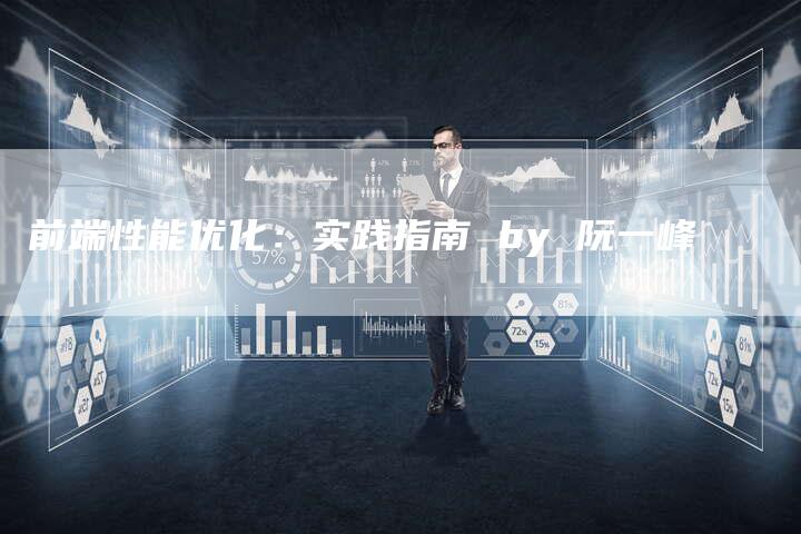 前端性能优化:实践指南 by 阮一峰-夫唯发布外链网