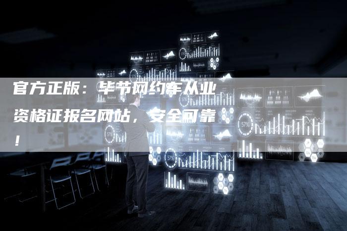 官方正版:毕节网约车从业资格证报名网站,安全可靠!-夫唯发布外链网