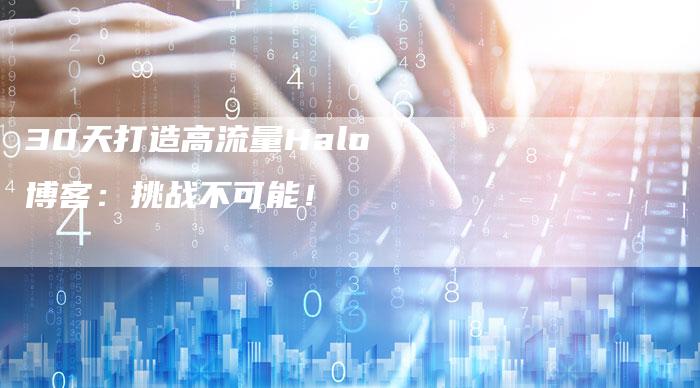 30天打造高流量Halo博客：挑战不可能！-夫唯发布外链网