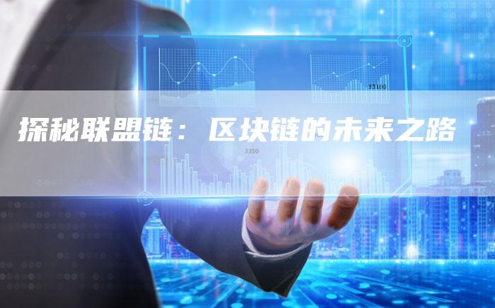探秘联盟链：区块链的未来之路-夫唯发布外链网