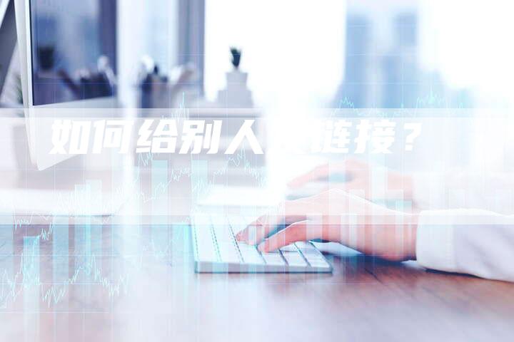 如何给别人发链接?-夫唯发布外链网
