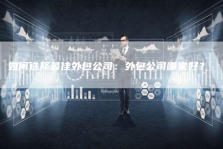 如何选择最佳外包公司：外包公司哪家好？