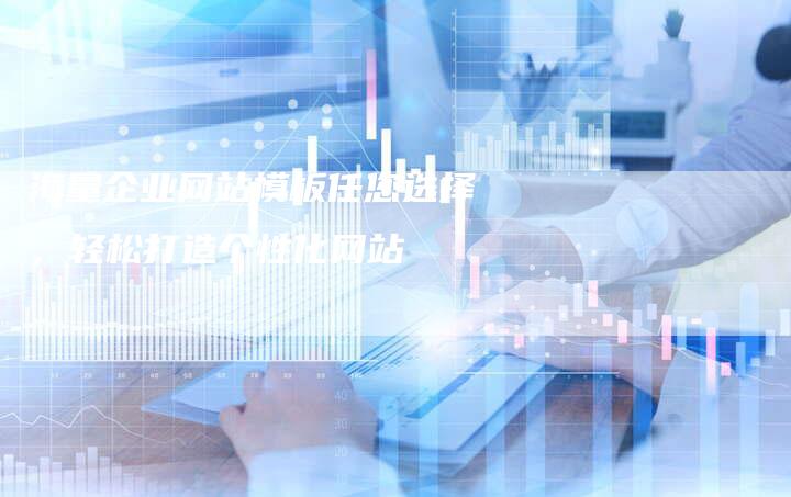 海量企业网站模板任您选择，轻松打造个性化网站-夫唯发布外链网