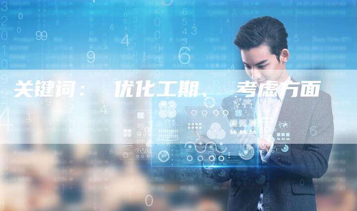 关键词： 优化工期、 考虑方面
