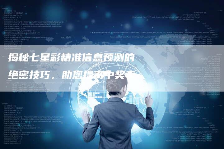 揭秘七星彩精准信息预测的绝密技巧，助您提高中奖率-夫唯发布外链网