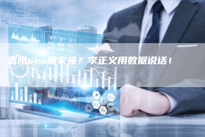 洛阳seo哪家强？李正义用数据说话！