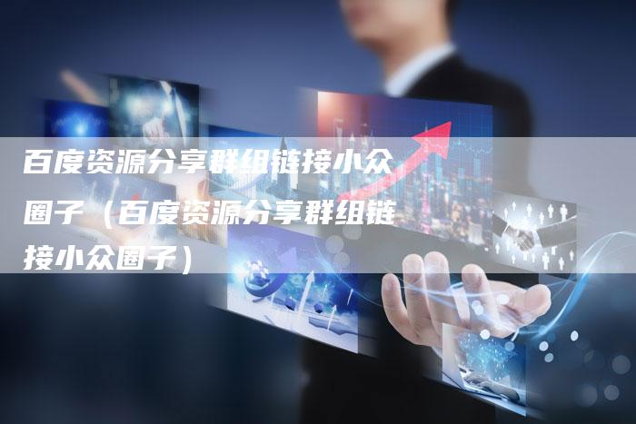 百度资源分享群组链接小众圈子(百度资源分享群组链接小众圈子)-夫唯发布外链网