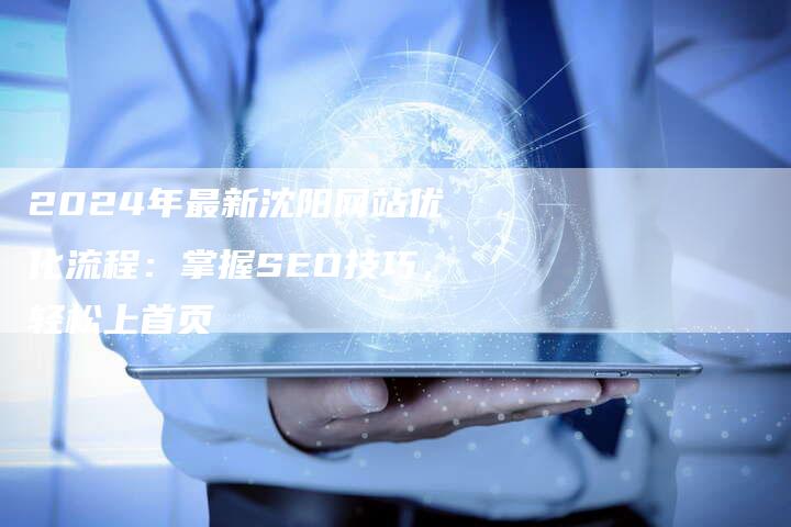 2024年最新沈阳网站优化流程：掌握SEO技巧，轻松上首页-夫唯发布外链网