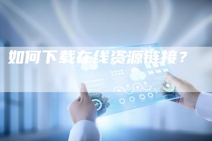 如何下载在线资源链接？