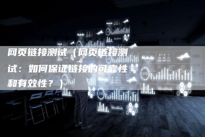 网页链接测试（网页链接测试：如何保证链接的可靠性和有效性？）