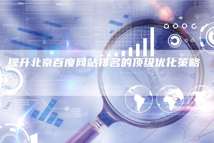 提升北京百度网站排名的顶级优化策略