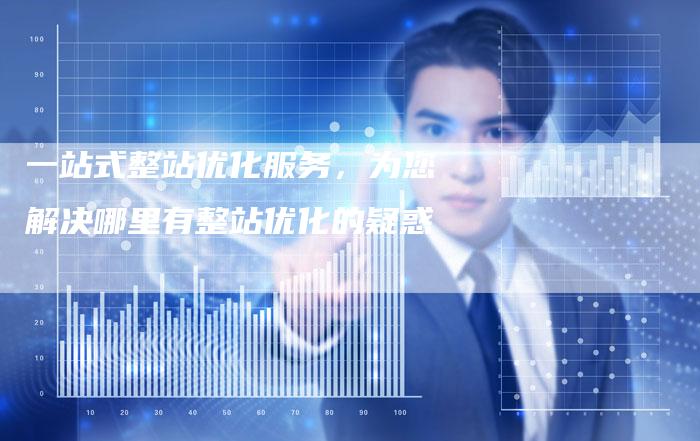 一站式整站优化服务，为您解决哪里有整站优化的疑惑