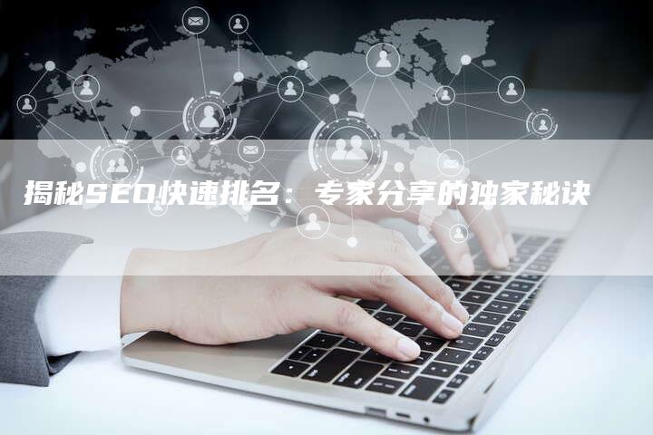 揭秘SEO快速排名：专家分享的独家秘诀-夫唯发布外链网