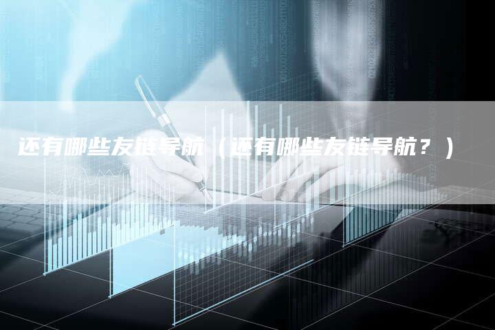 还有哪些友链导航（还有哪些友链导航？）-夫唯发布外链网