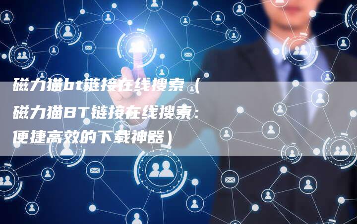 磁力猫bt链接在线搜索（磁力猫BT链接在线搜索：便捷高效的下载神器）-夫唯发布外链网