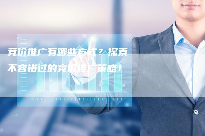 竞价推广有哪些方式？探索不容错过的竞价推广策略！-夫唯发布外链网
