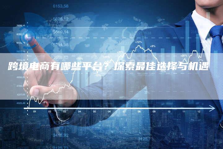 跨境电商有哪些平台？探索最佳选择与机遇-夫唯发布外链网