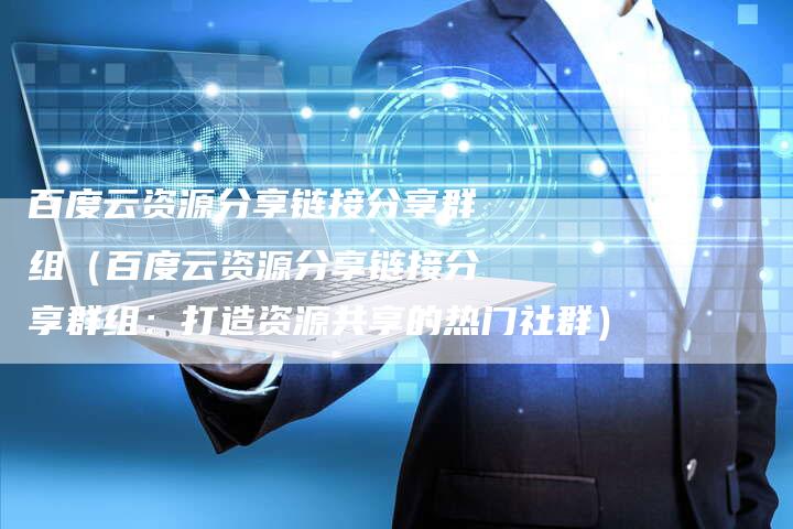 百度云资源分享链接分享群组(百度云资源分享链接分享群组:打造资源共享的热门社群)-夫唯发布外链网