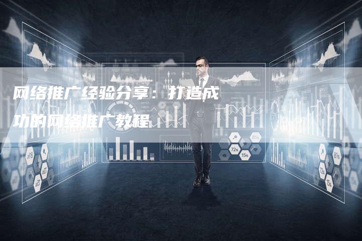 网络推广经验分享：打造成功的网络推广教程-夫唯发布外链网