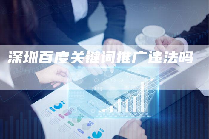 深圳百度关键词推广违法吗