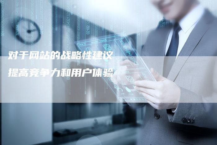 对于网站的战略性建议  提高竞争力和用户体验-夫唯发布外链网