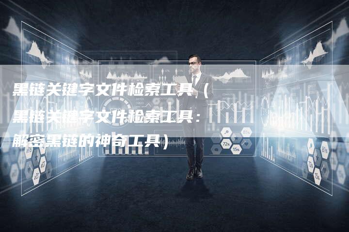 黑链关键字文件检索工具（黑链关键字文件检索工具：解密黑链的神奇工具）