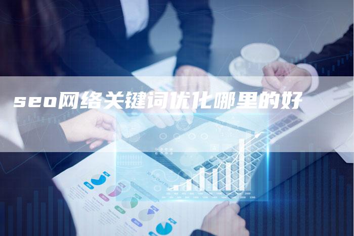 seo网络关键词优化哪里的好-夫唯发布外链网